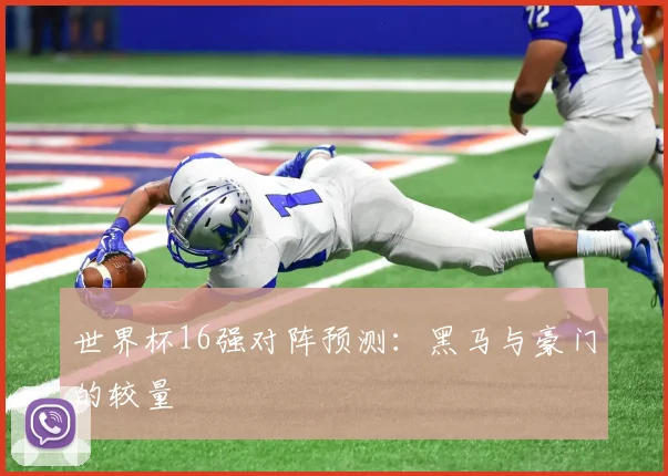 世界杯16强对阵预测:黑马与豪门的较量