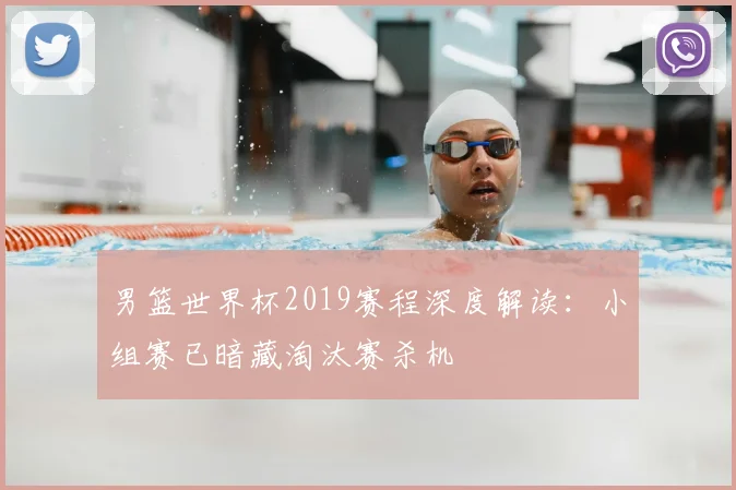 男篮世界杯2019赛程深度解读:小组赛已暗藏淘汰赛杀机