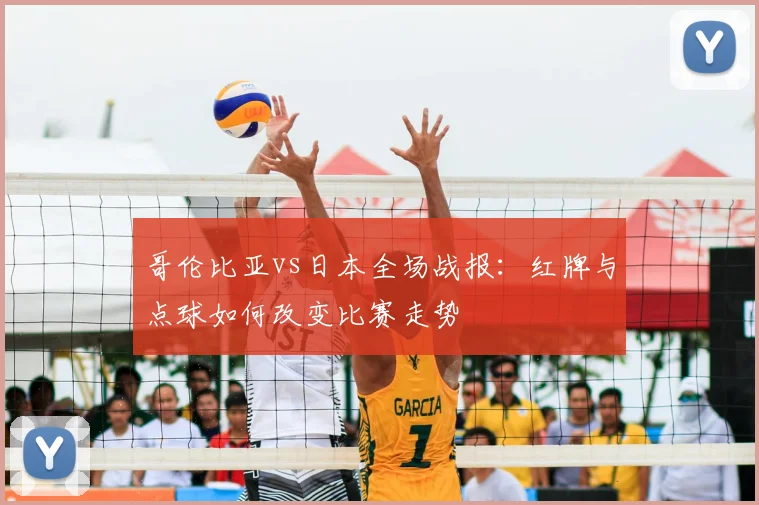 哥伦比亚vs日本全场战报：红牌与点球如何改变比赛走势