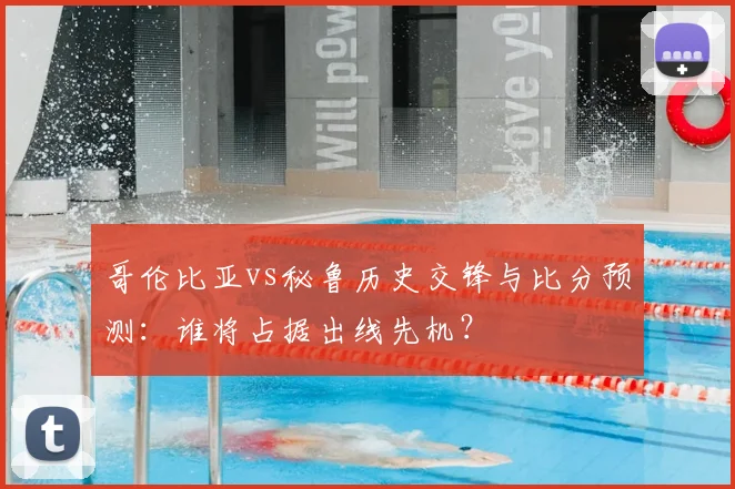 哥伦比亚vs秘鲁历史交锋与比分预测：谁将占据出线先机？