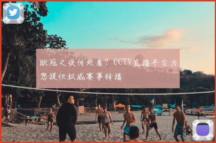 欧冠之夜何处看?CCTV直播平台为您提供权威赛事转播