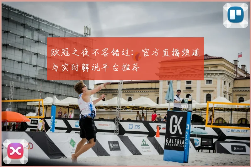 欧冠之夜不容错过：官方直播频道与实时解说平台推荐